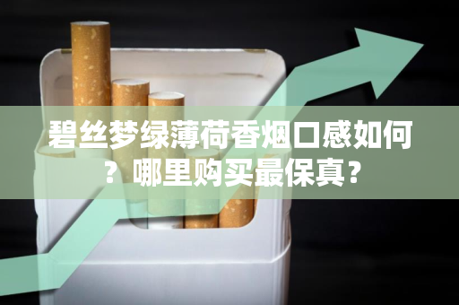 碧丝梦绿薄荷香烟口感如何？哪里购买最保真？